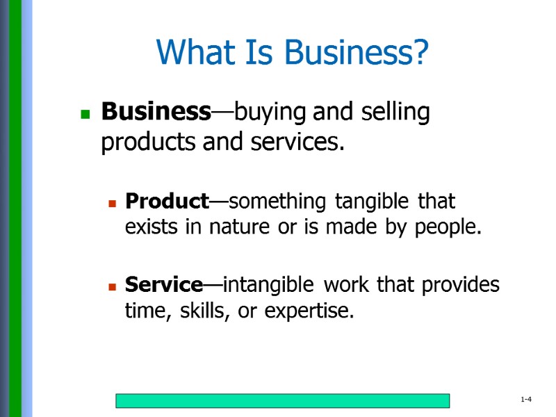 Business—buying and selling products and services.  Product—something tangible that exists in nature or